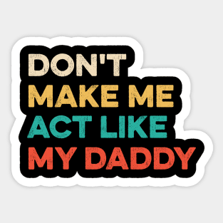 Don't Make Me Act Like My daddy - Funny Shirt Sticker